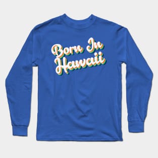 Born In Hawaii - 80's Retro Style Typographic Design T-Shirt Long Sleeve T-Shirt